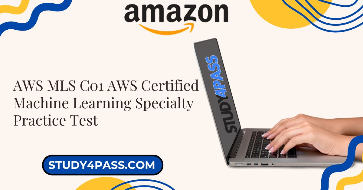 AWS MLS C01 AWS Certified Machine Learning Specialty Practice Test